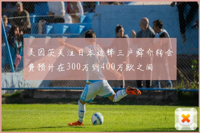美因茨关注日本边锋三户舜介转会费预计在300万到400万欧之间